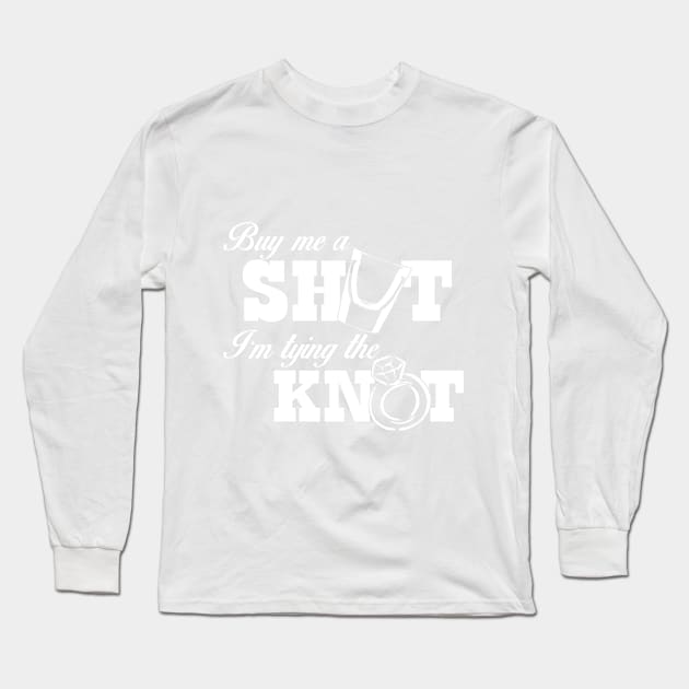 Buy me a shot, I'm tying the knot Long Sleeve T-Shirt by Mounika